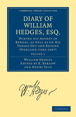 Diary of William Hedges, Esq. (Afterwards Sir William Hedges), During His Agency in Bengal, as Well as on His Voyage Out and Return Overland (1681 168 by Hedges, William