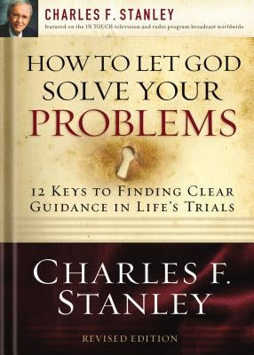 How to Let God Solve Your Problems: 12 Keys to a Divine Solution by Stanley, Charles F.