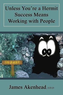 Unless You're a Hermit Success Means Working with People by Akenhead, James