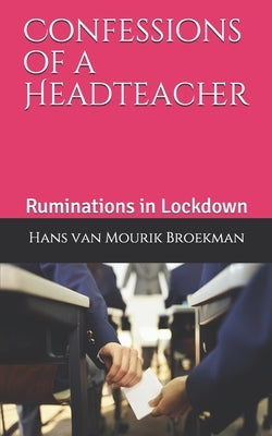 Confessions of a Headteacher: Ruminations in Lockdown by Van Mourik Broekman, Hans