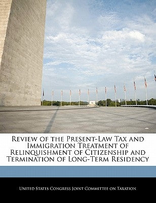 Review of the Present-Law Tax and Immigration Treatment of Relinquishment of Citizenship and Termination of Long-Term Residency by United States Congress Joint Committee O