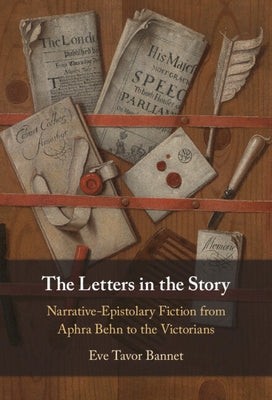 The Letters in the Story: Narrative-Epistolary Fiction from Aphra Behn to the Victorians by Bannet, Eve Tavor