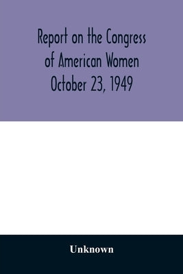 Report on the Congress of American Women October 23, 1949 by Unknown