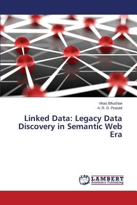 Linked Data: Legacy Data Discovery in Semantic Web Era by Bhushan Vikas