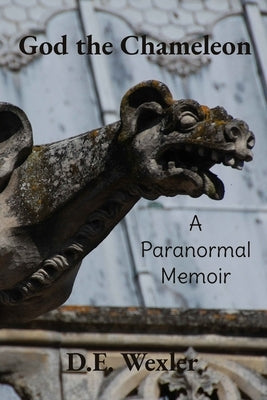 God the Chameleon: A Paranormal Memoir by Wexler, D. E.