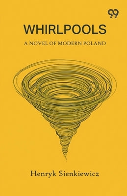 Whirlpools A Novel of Modern Poland by Sienkiewicz, Henryk