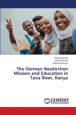 The German Neukirchen Mission and Education in Tana River, Kenya by Kimani, Gitonga