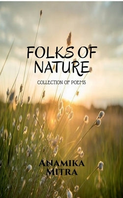 Folks of Nature: Collection of Poems by Mitra, Anamika