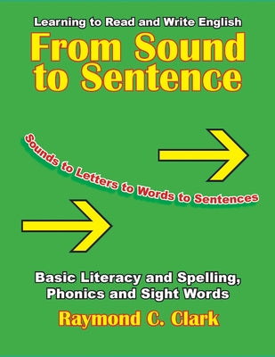 From Sound to Sentence: Learning to Read and Write in English: Basic Literacy and Spelling, Phonics and Sight Words by Clark, Raymond C.