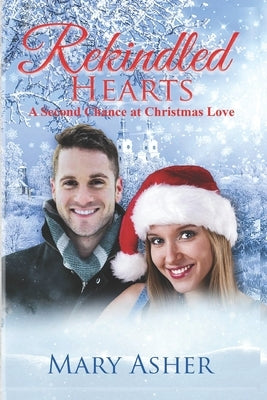 Rekindled Hearts: A Second Chance at Christmas Love by Asher, Mary