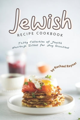 Jewish Recipe Cookbook: Tasty Collection of Jewish Heritage Dishes for Any Occasions by Rayner, Rachael