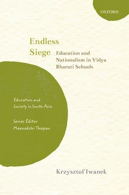 Endless Siege: Education and Nationalism in Vidya Bharati Schools by Iwanek, Krzysztof