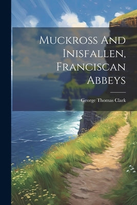 Muckross And Inisfallen, Franciscan Abbeys by Clark, George Thomas