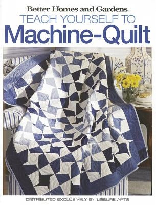 Better Homes and Gardens Teach Yourself to Machine-Quilt by Better Homes and Gardens