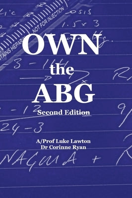Own the ABG (Second Edition): A Structured Approach to Arterial Blood Gas Interpretation by Lawton, Luke