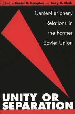 Unity or Separation: Center-Periphery Relations in the Former Soviet Union by Kempton, Daniel