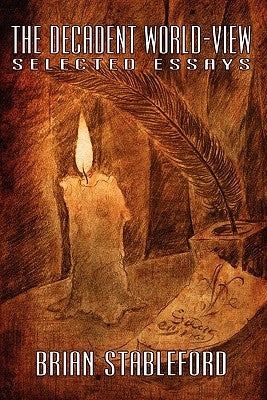 The Decadent World-View: Selected Essays by Stableford, Brian