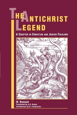 The Antichrist Legend: A Chapter in Christian and Jewish Folklore by Bousset, W.