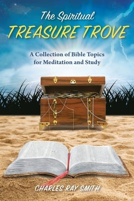 The Spiritual Treasure Trove: A Collection of Bible Topics for Meditation and Study by Smith, Charles Ray