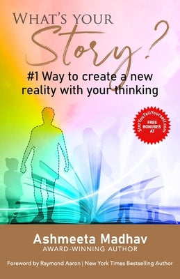 What's Your Story: #1 Way to Create a New Reality With Your Thinking by Aaron, Raymond