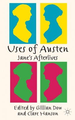 Uses of Austen: Jane's Afterlives by Dow, Gillian