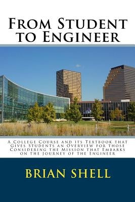 From Student to Engineer: A College Course and its Textbook that Gives Students an Overview for those Considering the Mission that Embarks on th by Shell, Brian