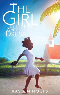The Girl In The Little White Dress: A Journey of Faith Book One by Nimocks, Kasia