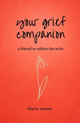 Your Grief Companion: a friend to soften the ache by Hollstein, Delane