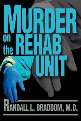 Murder on the Rehab Unit by Braddom, Randall L.