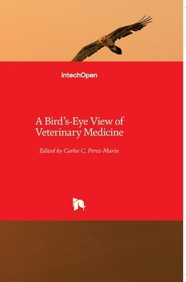 A Bird's-Eye View of Veterinary Medicine by Perez-Marin, Carlos C.