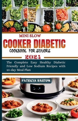 Mini Slow Cooker Diabetic Cookbook for Seniors: The Complete Easy Healthy Diabetic Friendly and Low Sodium Recipes with 10-day Meal Plan by Barton, Patricia