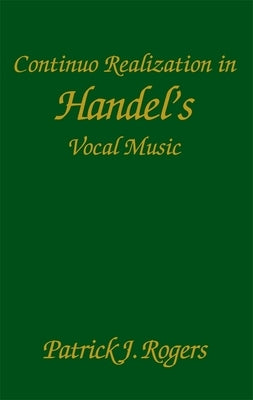 Continuo Realization in Handel's Vocal Music by Rogers, Patrick J.