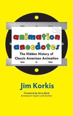 Animation Anecdotes: The Hidden History of Classic American Animation by Korkis, Jim