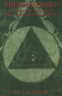 Freemasonry: Character Claims & Practical Workings of by Finney, Charles G.