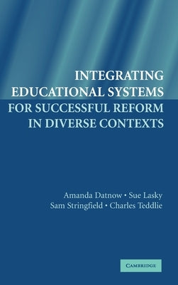 Integrating Educational Systems for Successful Reform in Diverse Contexts by Datnow, Amanda