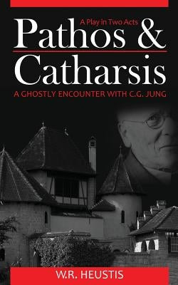 Pathos & Catharsis: A Ghostly Encounter with C.G. Jung by Heustis, W. R.