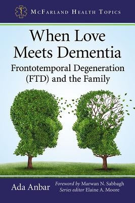 When Love Meets Dementia: Frontotemporal Degeneration (FTD) and the Family by Anbar, Ada