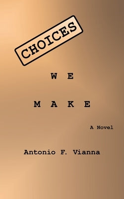 Choices We Make by Vianna, Antonio F.