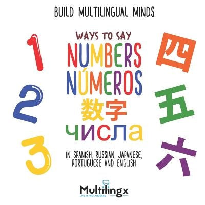 Ways to Say NUMBERS, &#1095;&#1080;&#1089;&#1077;&#1083;, números, &#25968;&#23383;: in Spanish, Portuguese, Japanese, Russian and English: Build Mult by Silva, Lucas