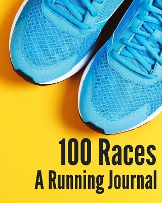 100 Races: A Running Jounal by Schwartz, Emily