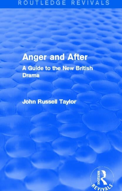 Anger and After (Routledge Revivals): A Guide to the New British Drama by Taylor, John Russell
