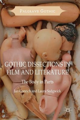 Gothic Dissections in Film and Literature: The Body in Parts by Conrich, Ian
