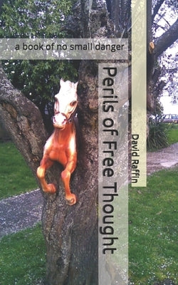 Perils of Free Thought: a book of no small danger by Raffin, David