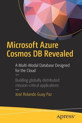 Microsoft Azure Cosmos DB Revealed: A Multi-Model Database Designed for the Cloud by Guay Paz, José Rolando
