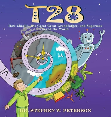 T28: How Charlie, His Great-Great Grandfather, and Supermax Saved the World by Peterson, Stephen
