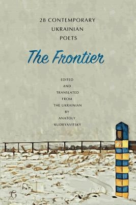 The Frontier: 28 Contemporary Ukrainian Poets - An Anthology by Kudryavitsky, Anatoly