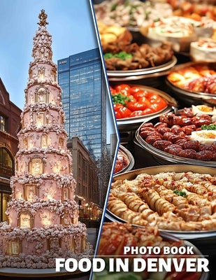 Food in Denver Photo Book: Explore 40 Delicious Dishes From Denver's Vibrant Culinary Scene With Stunning Imagery by Jayson Cummings