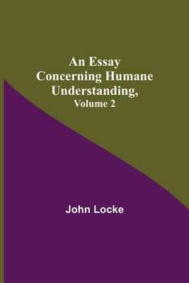 An Essay Concerning Humane Understanding, Volume 2 by Locke, John