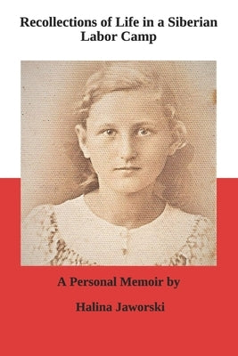 Recollections of Life in a Siberian Labor Camp: A Personal Memoir by Halina Jaworski by Jaworski, Richard