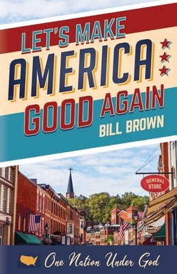Let's Make America Good Again by Brown, Bill